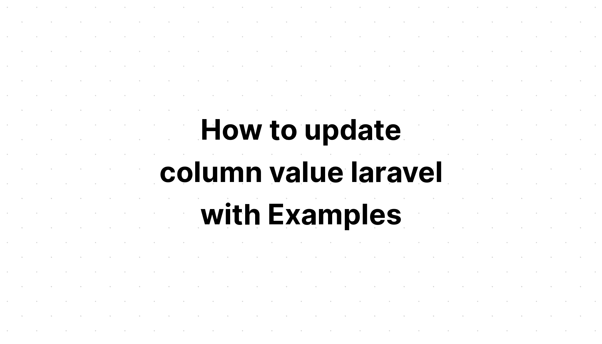 Cách cập nhật giá trị cột laravel với Ví dụ